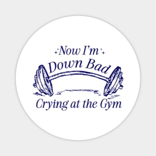 Now I'm Down Bad Crying At The Gym Magnet